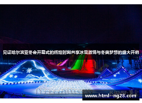 见证哈尔滨亚冬会开幕式的辉煌时刻共享冰雪激情与冬奥梦想的盛大开启
