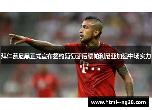 拜仁慕尼黑正式宣布签约葡萄牙后腰帕利尼亚加强中场实力